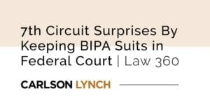 7th Circuit Surprise By Keeping BIPA Suits in Federal Court | Law 360 - Lynch Carpenter